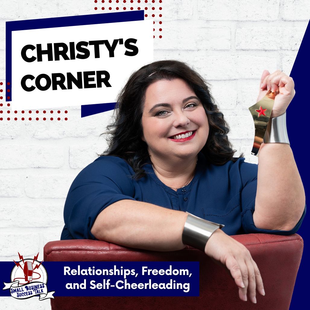 Real Talk on Small Business: Relationships, Freedom, and Self-Cheerleading | Christy’s Corner